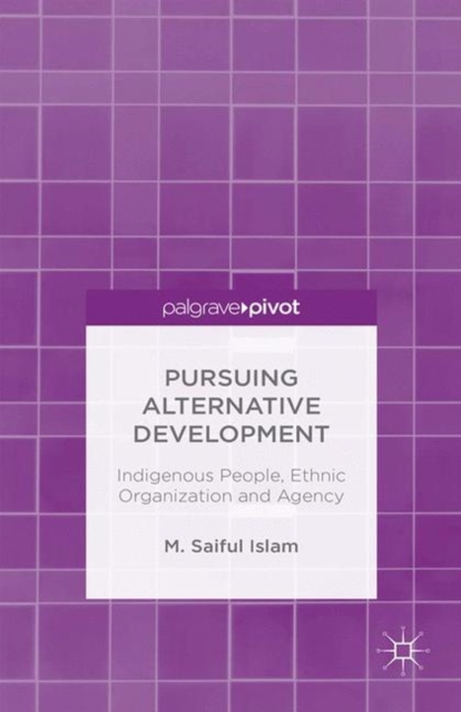 Pursuing Alternative Development : Indigenous People, Ethnic Organization and Agency, PDF eBook
