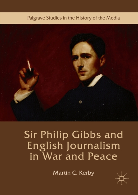 Sir Philip Gibbs and English Journalism in War and Peace, PDF eBook