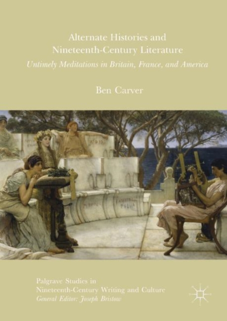 Alternate Histories and Nineteenth-Century Literature : Untimely Meditations in Britain, France, and America, EPUB eBook