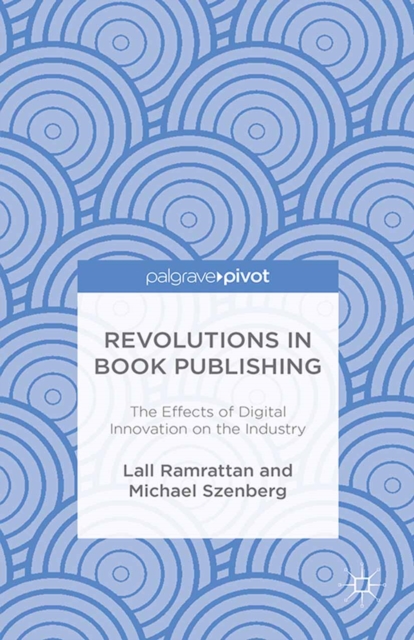 Revolutions in Book Publishing : The Effects of Digital Innovation on the Industry, PDF eBook