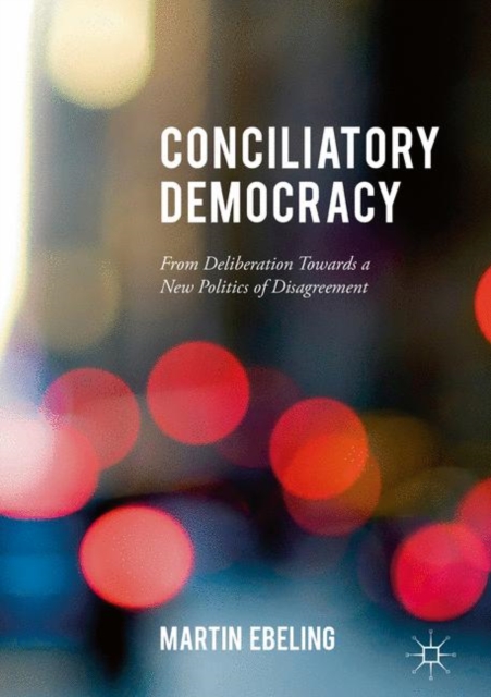 Conciliatory Democracy : From Deliberation Toward a New Politics of Disagreement, EPUB eBook