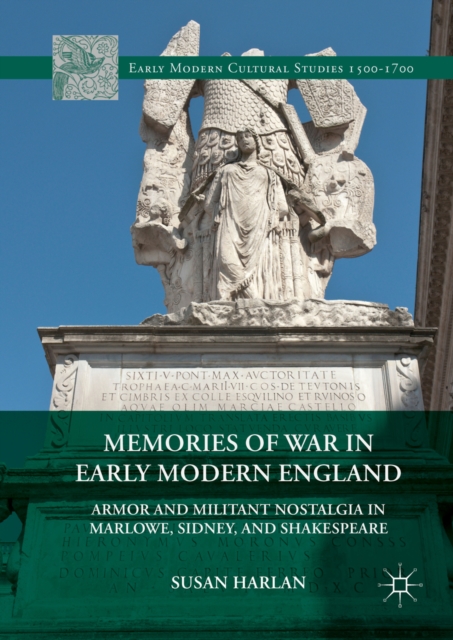 Memories of War in Early Modern England : Armor and Militant Nostalgia in Marlowe, Sidney, and Shakespeare, PDF eBook