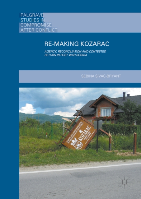 Re-Making Kozarac : Agency, Reconciliation and Contested Return in Post-War Bosnia, PDF eBook