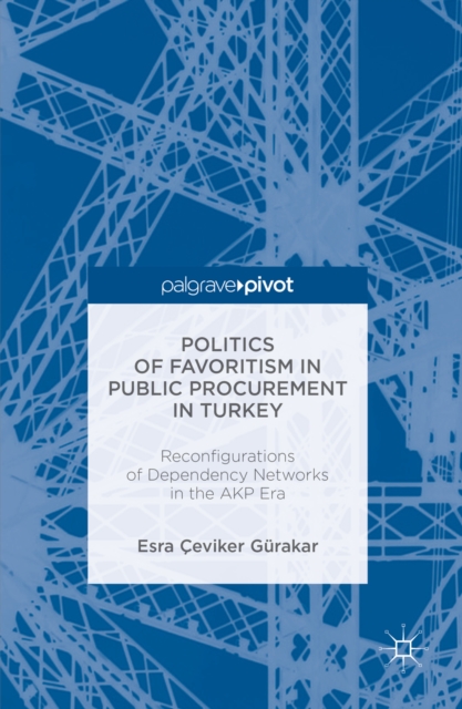 Politics of Favoritism in Public Procurement in Turkey : Reconfigurations of Dependency Networks in the AKP Era, PDF eBook