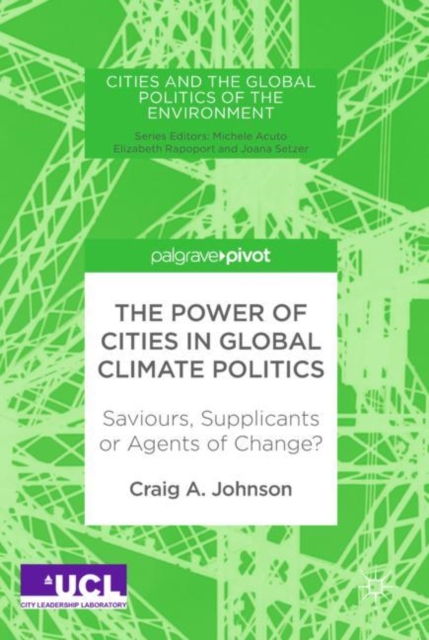 The Power of Cities in Global Climate Politics : Saviours, Supplicants or Agents of Change?, EPUB eBook