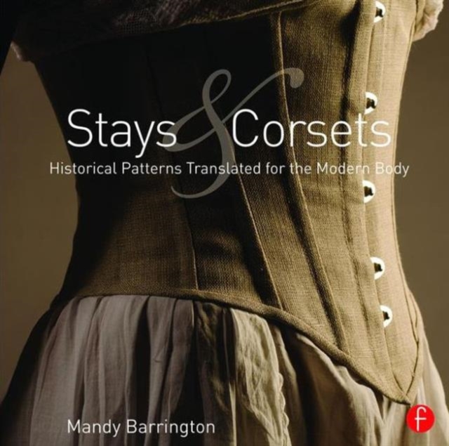 Stays and Corsets : Historical Patterns Translated for the Modern Body, Paperback / softback Book