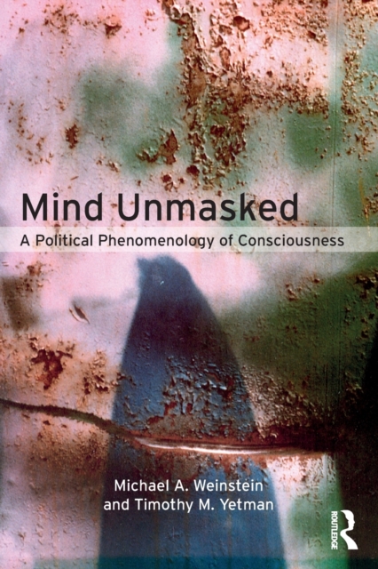Mind Unmasked : A Political Phenomenology of Consciousness, Paperback / softback Book
