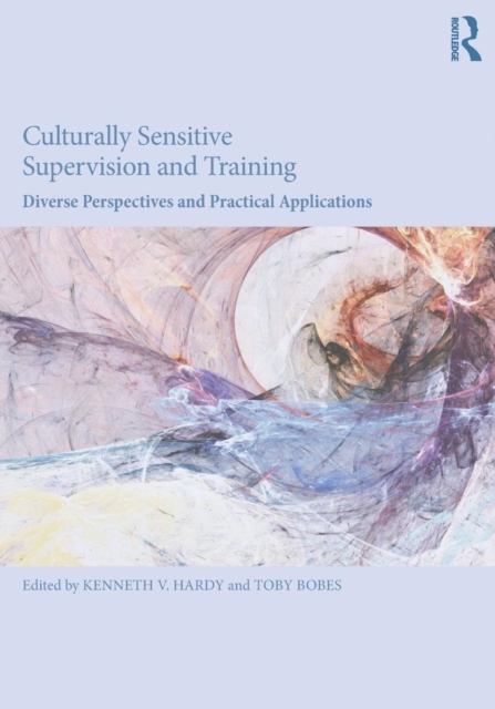Culturally Sensitive Supervision and Training : Diverse Perspectives and Practical Applications, Paperback / softback Book