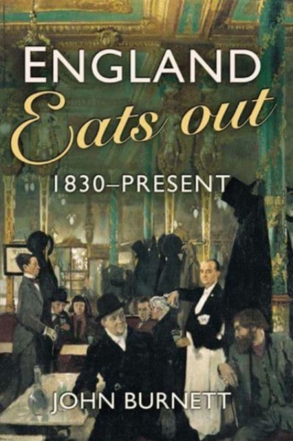 England Eats Out : A Social History of Eating Out in England from 1830 to the Present, Hardback Book
