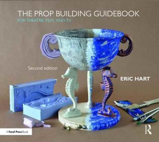 The Prop Building Guidebook : For Theatre, Film, and TV, Hardback Book