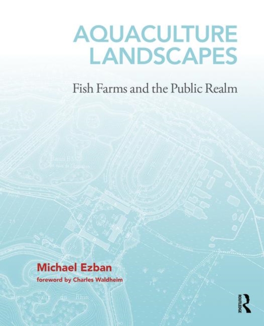 Aquaculture Landscapes : Fish Farms and the Public Realm, Hardback Book