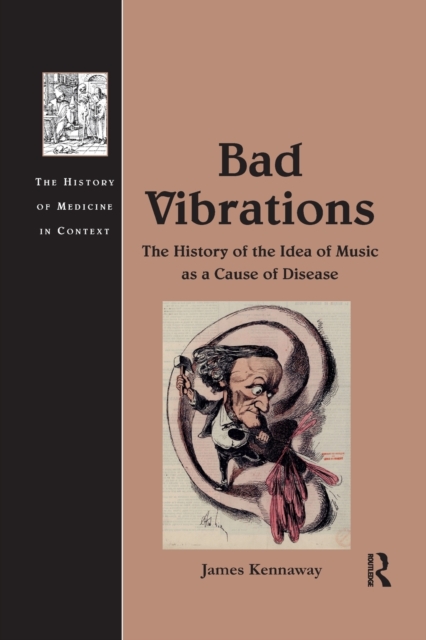 Bad Vibrations : The History of the Idea of Music as a Cause of Disease, Paperback / softback Book