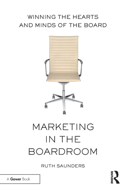 Marketing in the Boardroom : Winning the Hearts and Minds of the Board, Paperback / softback Book