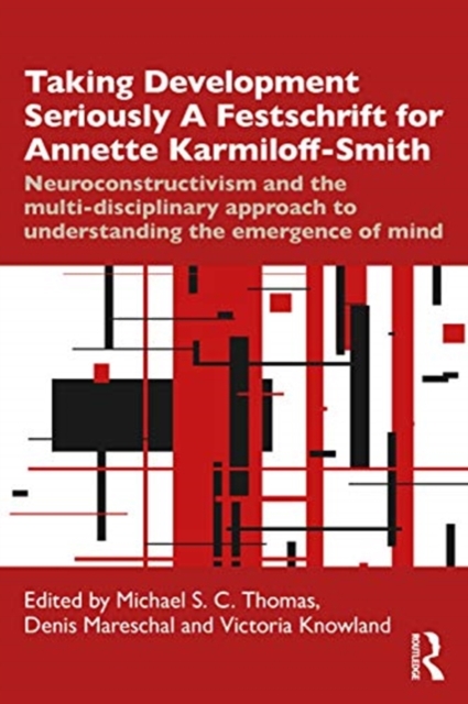 Taking Development Seriously A Festschrift for Annette Karmiloff-Smith : Neuroconstructivism and the Multi-Disciplinary Approach to Understanding the Emergence of Mind, Paperback / softback Book