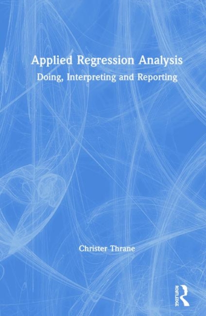 Applied Regression Analysis : Doing, Interpreting and Reporting, Hardback Book