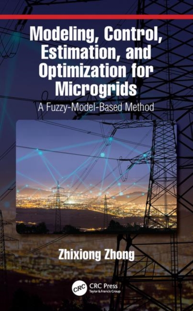 Modeling, Control, Estimation, and Optimization for Microgrids : A Fuzzy-Model-Based Method, Hardback Book