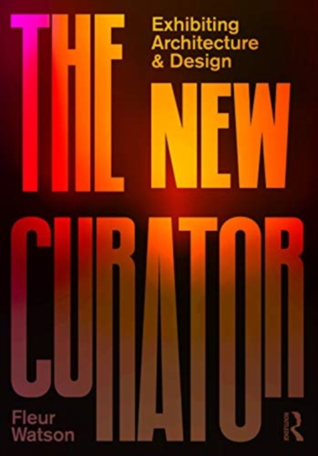 The New Curator: Exhibiting Architecture and Design, Paperback / softback Book