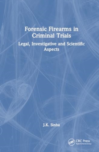 Forensic Firearms in Criminal Trials : Legal, Investigative, and Scientific Aspects, Hardback Book