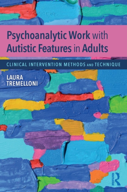 Psychoanalytic Work with Autistic Features in Adults : Clinical Intervention Methods and Technique, Paperback / softback Book