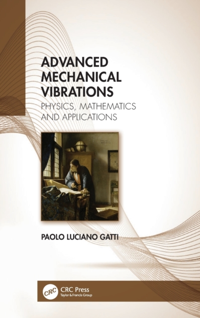 Advanced Mechanical Vibrations : Physics, Mathematics and Applications, Hardback Book