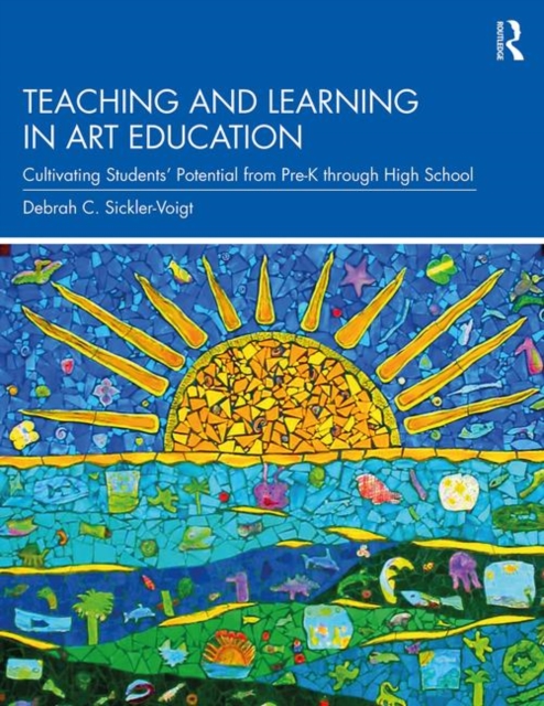 Teaching and Learning in Art Education : Cultivating Students’ Potential from Pre-K through High School, Paperback / softback Book