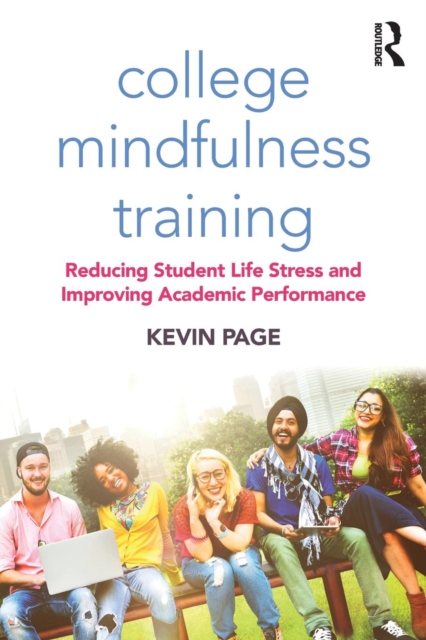 College Mindfulness Training : Reducing Student Life Stress and Improving Academic Performance, Paperback / softback Book