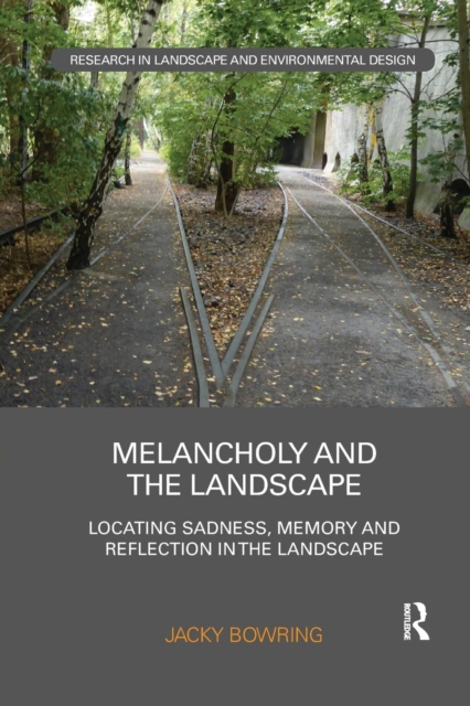 Melancholy and the Landscape : Locating Sadness, Memory and Reflection in the Landscape, Paperback / softback Book