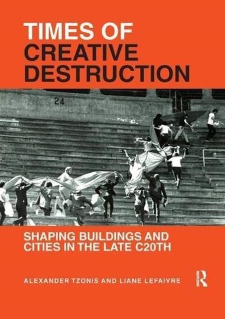 Times of Creative Destruction : Shaping Buildings and Cities in the late C20th, Paperback / softback Book