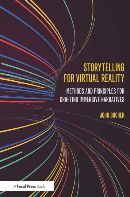 Storytelling for Virtual Reality : Methods and Principles for Crafting Immersive Narratives, Paperback / softback Book