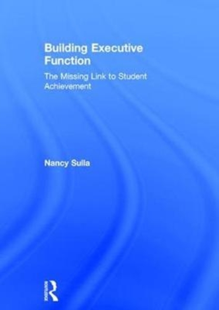 Building Executive Function : The Missing Link to Student Achievement, Hardback Book