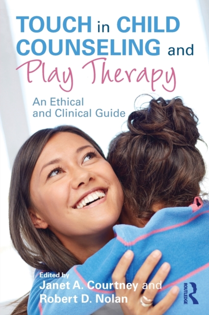 Touch in Child Counseling and Play Therapy : An Ethical and Clinical Guide, Paperback / softback Book