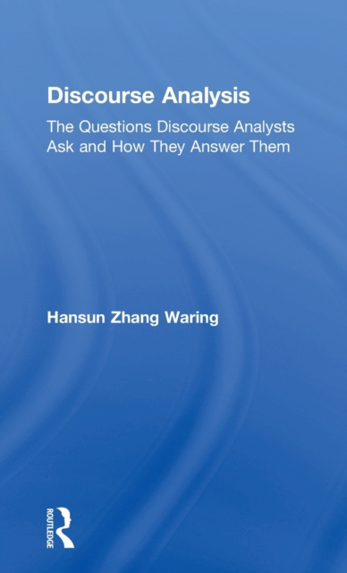 Discourse Analysis : The Questions Discourse Analysts Ask and How They Answer Them, Hardback Book
