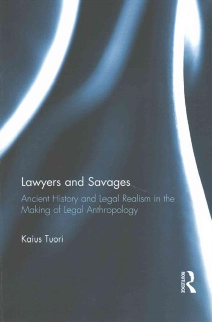 Lawyers and Savages : Ancient History and Legal Realism in the Making of Legal Anthropology, Paperback / softback Book