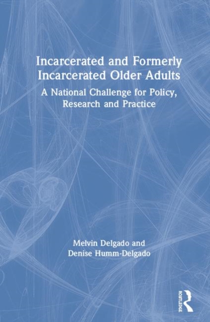 Incarcerated and Formerly Incarcerated Older Adults : A National Challenge for Policy, Research, and Practice, Hardback Book