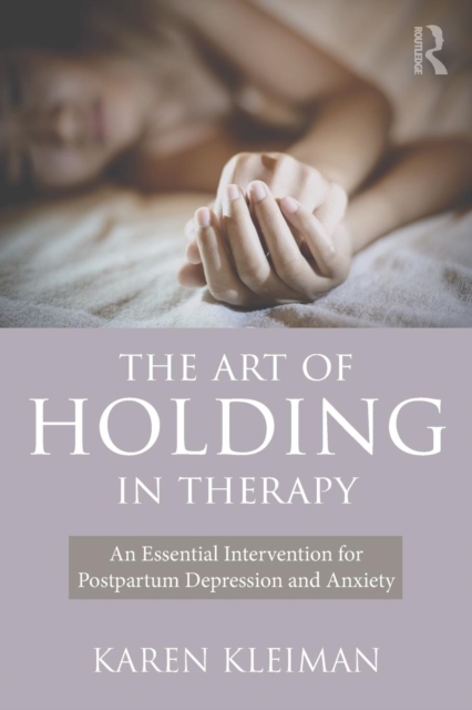 The Art of Holding in Therapy : An Essential Intervention for Postpartum Depression and Anxiety, Paperback / softback Book