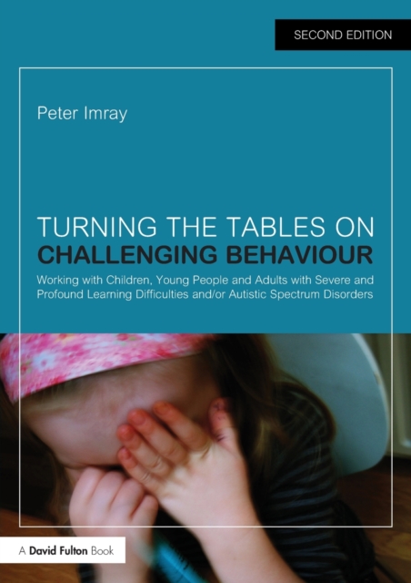 Turning the Tables on Challenging Behaviour : Working with Children, Young People and Adults with Severe and Profound Learning Difficulties and/or Autistic Spectrum Disorders, Paperback / softback Book