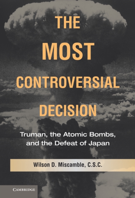 Most Controversial Decision : Truman, the Atomic Bombs, and the Defeat of Japan, EPUB eBook