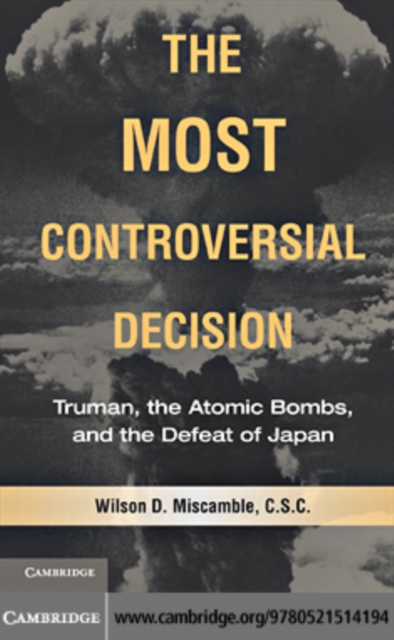 Most Controversial Decision : Truman, the Atomic Bombs, and the Defeat of Japan, PDF eBook
