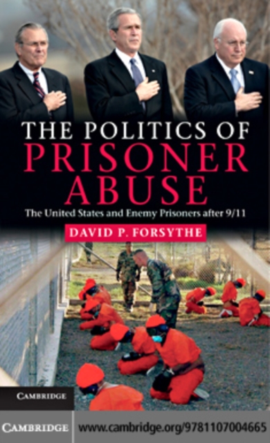 Politics of Prisoner Abuse : The United States and Enemy Prisoners after 9/11, PDF eBook