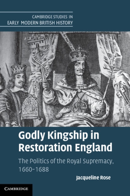 Godly Kingship in Restoration England : The Politics of The Royal Supremacy, 1660-1688, EPUB eBook