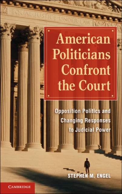 American Politicians Confront the Court : Opposition Politics and Changing Responses to Judicial Power, PDF eBook