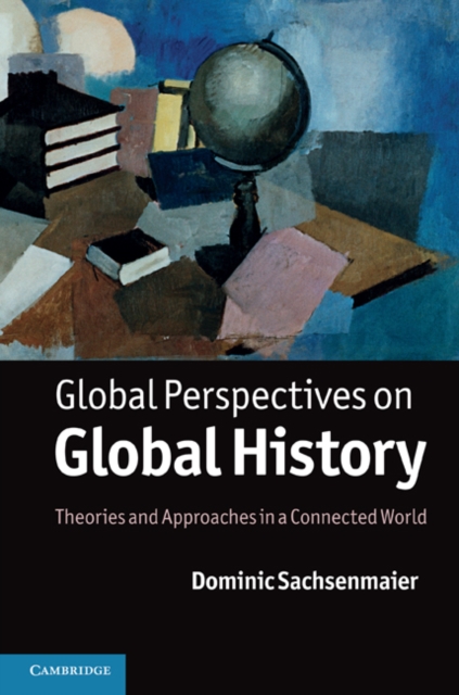 Global Perspectives on Global History : Theories and Approaches in a Connected World, PDF eBook