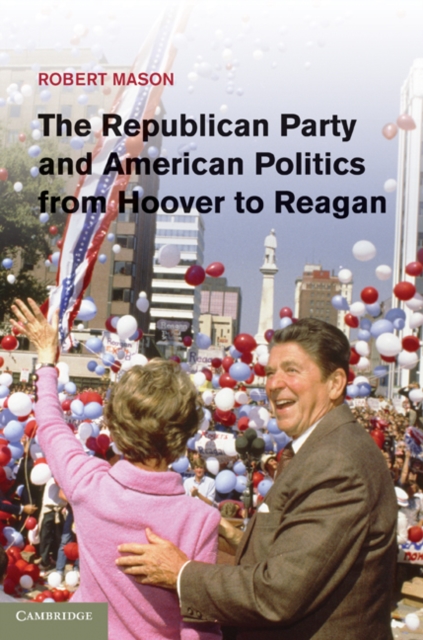 The Republican Party and American Politics from Hoover to Reagan, PDF eBook