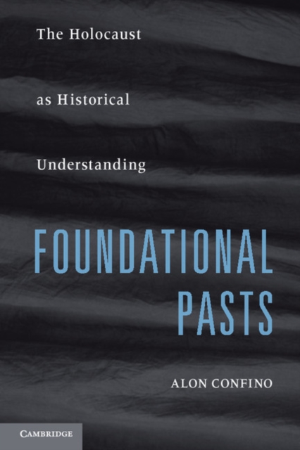 Foundational Pasts : The Holocaust as Historical Understanding, EPUB eBook