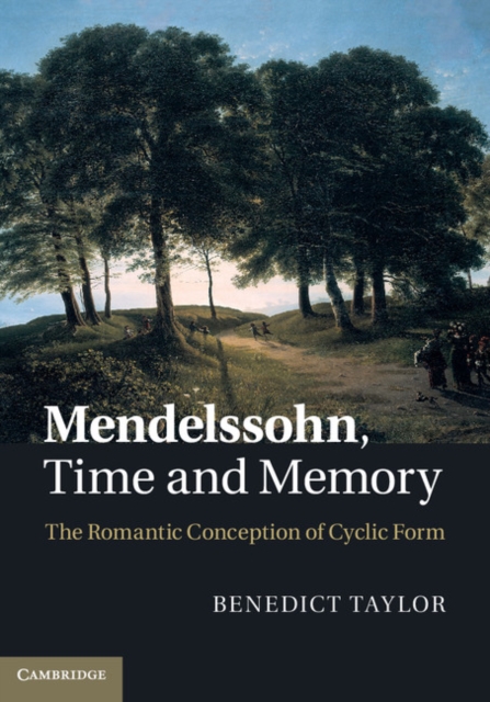 Mendelssohn, Time and Memory : The Romantic Conception of Cyclic Form, EPUB eBook