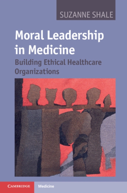 Moral Leadership in Medicine : Building Ethical Healthcare Organizations, EPUB eBook