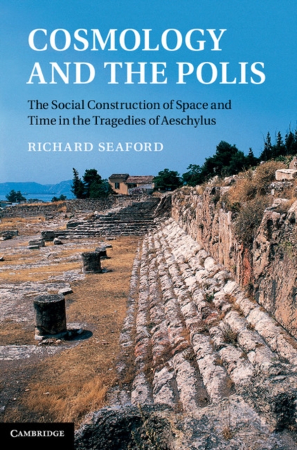 Cosmology and the Polis : The Social Construction of Space and Time in the Tragedies of Aeschylus, EPUB eBook