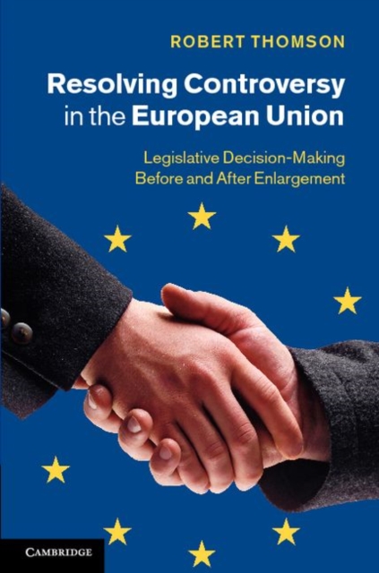 Resolving Controversy in the European Union : Legislative Decision-Making before and after Enlargement, PDF eBook