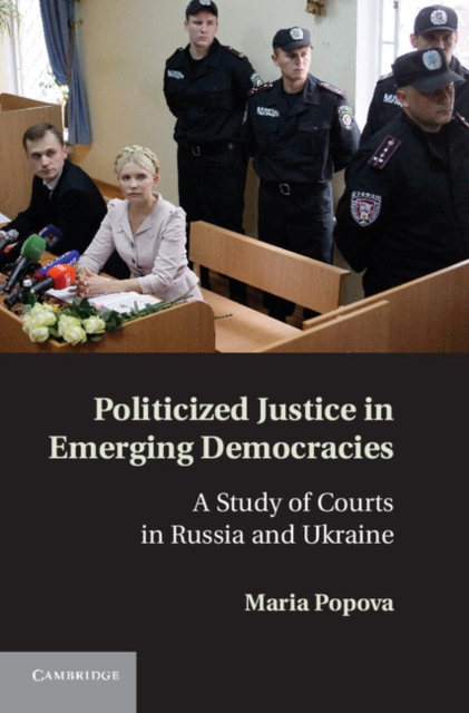 Politicized Justice in Emerging Democracies : A Study of Courts in Russia and Ukraine, EPUB eBook