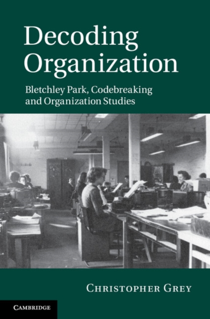 Decoding Organization : Bletchley Park, Codebreaking and Organization Studies, EPUB eBook